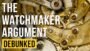 The Watchmaker Argument – Debunked (Teleological Argument – Refuted)